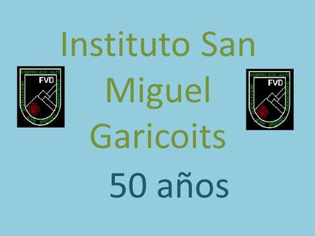 Instituto San Miguel Garicoits 50 años. Nació el 15 de abril de 1797 en la aldea de Ibarre, diócesis de Bayona, de padres campesinos, humildes pero de.