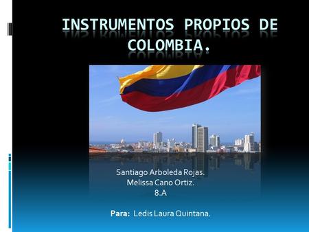 Santiago Arboleda Rojas. Melissa Cano Ortiz. 8.A Para: Ledis Laura Quintana.