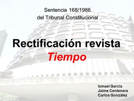 Rectificación revista Tiempo Sentencia 168/1986 del Tribunal Constitucional Ismael García Jaime Centenera Carlos González.