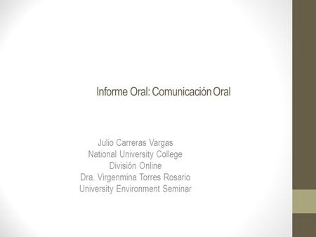 Informe Oral: Comunicación Oral Julio Carreras Vargas National University College División Online Dra. Virgenmina Torres Rosario University Environment.