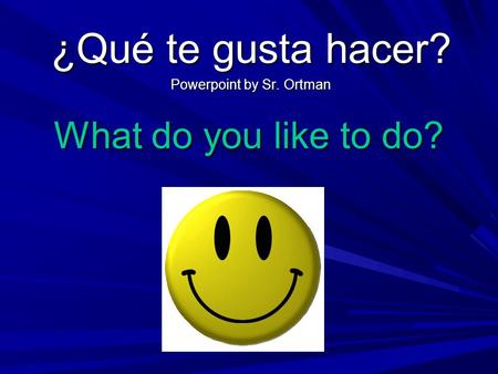What do you like to do? ¿Qué te gusta hacer? Powerpoint by Sr. Ortman.