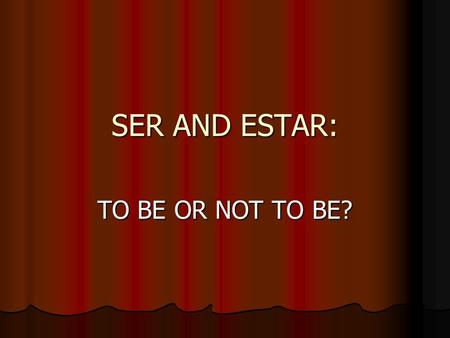 SER AND ESTAR: TO BE OR NOT TO BE?. SER VS ESTAR SER - lat. esse - identity,existence SER - lat. esse - identity,existence (permanent features) (permanent.