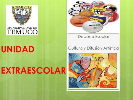 UNIDAD EXTRAESCOLAR Deporte Escolar Cultura y Difusión Artística.