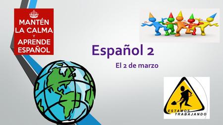 Español 2 El 2 de marzo. Qué aprendo en ESPAÑOL 2 Capítulo 9 La AGENDA de HOY DOUBLE OBJECT PRONOUNS (277) Capítulo 9 (Las Fiestas Vocab. p. 301) El.