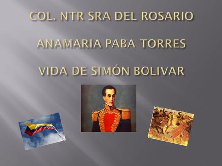  Siendo muy pequeño, cuando apenas contaba con 3 años de edad; el 19 de Enero de 1786 muere su padre el Coronel Juan Vicente Bolívar.