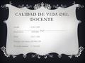 CALIDAD DE VIDA DEL DOCENTE Sueldo 2,867,500 Deducciones 249,960 Total 2,617,540 Total por año 8meses20,940,320 Promedio mensual 1,745,026.