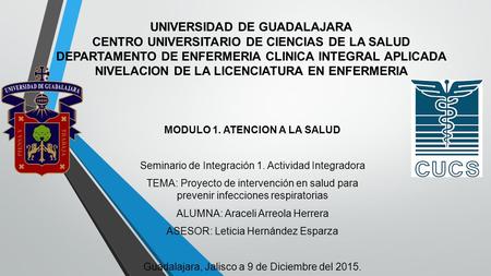 UNIVERSIDAD DE GUADALAJARA CENTRO UNIVERSITARIO DE CIENCIAS DE LA SALUD DEPARTAMENTO DE ENFERMERIA CLINICA INTEGRAL APLICADA NIVELACION DE LA LICENCIATURA.