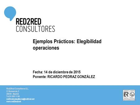 Red2Red Consultores S.L. C/ Numancia, 2 28039 - Madrid Tel 91 550 11 00  Ejemplos Prácticos: Elegibilidad.