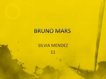 SILVIA MENDEZ 11. Peter Gene Hernández (nacido el 8 de octubre de 1985)más conocido por su nombre artístico Bruno Mars, es un cantante-compositor y productor.
