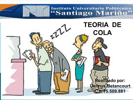Realizado por: Dannys Betancourt C.I: 15.509.881 TEORIA DE COLA.