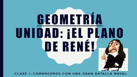 GEOMETRíA Unidad: ¡El plano de rené!