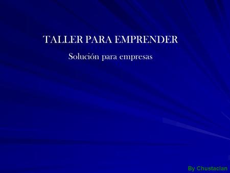 TALLER PARA EMPRENDER Solución para empresas By Chustaclan.