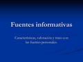 Fuentes informativas Características, valoración y trato con las fuentes personales.