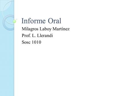 Informe Oral Milagros Laboy Martínez Prof. L. Llerandi Sosc 1010.