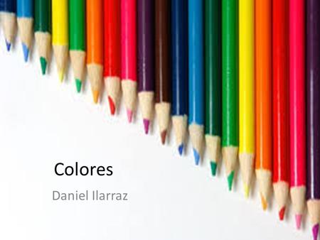 Colores Daniel Ilarraz. Teoría del color Color luz + materia (pigmento) Colores primarios-secundarios Colores fríos-cálidos Colores complementarios Colores.