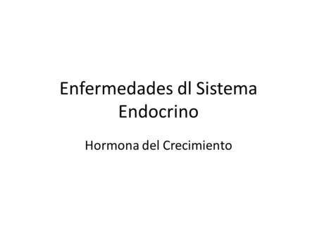 Enfermedades dl Sistema Endocrino Hormona del Crecimiento.