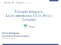 Mercado Integrado Latinoamericano: Chile, Perú y Colombia Alberto Etchegaray Avendaño & Merino Abogados Sao Paulo, 17 de Mayo.
