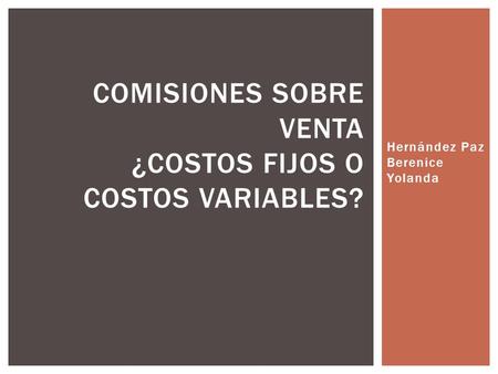 Hernández Paz Berenice Yolanda COMISIONES SOBRE VENTA ¿COSTOS FIJOS O COSTOS VARIABLES?