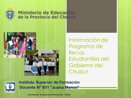 Información de Programa de Becas Estudiantiles del Gobierno del Chubut Instituto Superior de Formación Docente Nº 801 “Juana Manso” (Acreditación Sin Reservas.