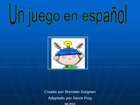 Creado por Brendan Duignan Adaptado por Kenia Puig MLPSI.