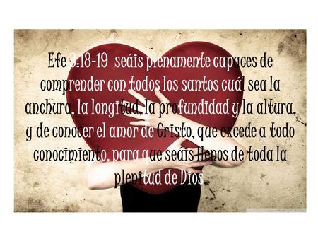 Efe 3:18-19 seáis plenamente capaces de comprender con todos los santos cuál sea la anchura, la longitud, la profundidad y la altura, y de conocer el amor.