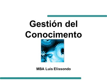 Gestión del Conocimento MBA Luis Elissondo. Definición de KM Knowledge Management Es el proceso de administrar y aprovechar de forma sistemática y activa.