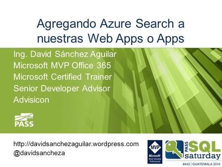 Agregando Azure Search a nuestras Web Apps o Apps Ing. David Sánchez Aguilar Microsoft MVP Office 365 Microsoft Certified Trainer Senior Developer Advisor.