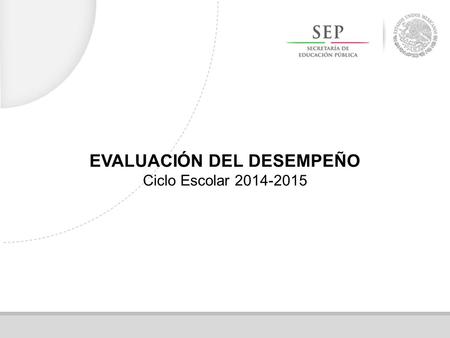 EVALUACIÓN DEL DESEMPEÑO Ciclo Escolar 2014-2015.