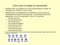 Cómo hacer el trabajo de herramientas Deberás hacer una portada con el título Herramientas en el taller de tecnología y tu nombre,nº, curso y fecha. Deberás.