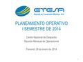 PLANEAMIENTO OPERATIVO I SEMESTRE DE 2014 Centro Nacional de Despacho Reunión Mensual de Operaciones Panamá, 28 de enero de 2014 1.