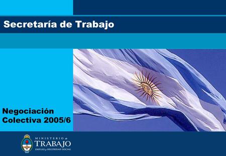 1 Secretaría de Trabajo Negociación Colectiva 2005/6.