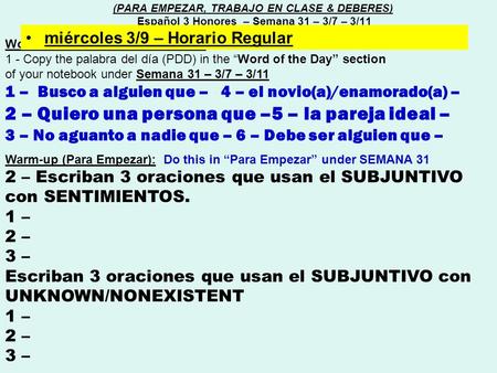 Word of the day (Palabra del día) : 1 - Copy the palabra del día (PDD) in the “Word of the Day” section of your notebook under Semana 31 – 3/7 – 3/11 1.