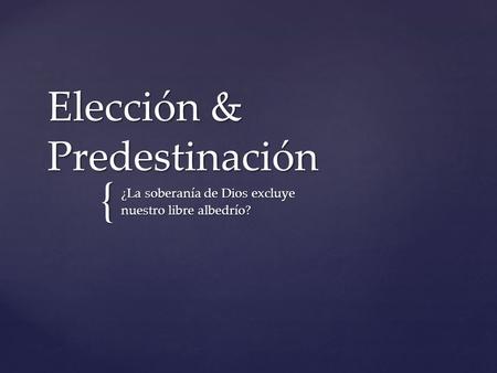 { Elección & Predestinación ¿La soberanía de Dios excluye nuestro libre albedrío?