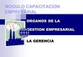 MODULO CAPACITACION EMPRESARIAL ORGANOS DE LA GESTION EMPRESARIAL LA GERENCIA.