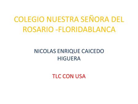 COLEGIO NUESTRA SEÑORA DEL ROSARIO -FLORIDABLANCA NICOLAS ENRIQUE CAICEDO HIGUERA TLC CON USA.