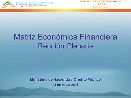 Matriz Económica Financiera Reunión Plenaria Ministeriode Hacienda y Crédito Público Ministerio de Hacienda y Crédito Público 23 de mayo 200 8.