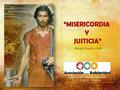 MISERICORDIAJUSTICIAyESPERANZA 0. INTRODUCCIÓN 1. AÑO JUBILAR DE LA MISERICORDIA “Jesucristo es el rostro de la misericordia del Padre” Con su manera.