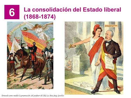 6 La consolidación del Estado liberal (1868-1874) Tomando como modelo la presentación del profesor del IES La Foia Sergi Sanchiz.