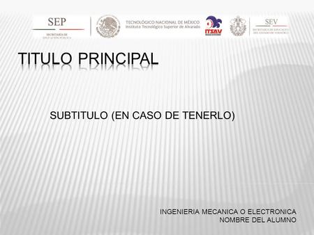 SUBTITULO (EN CASO DE TENERLO) INGENIERIA MECANICA O ELECTRONICA NOMBRE DEL ALUMNO.