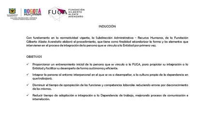 INDUCCIÓN Con fundamento en la normatividad vigente, la Subdirección Administrativa - Recursos Humanos, de la Fundación Gilberto Alzate Avendaño elaboró.