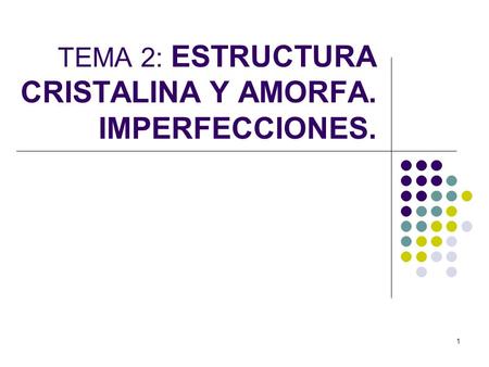 TEMA 2: ESTRUCTURA CRISTALINA Y AMORFA. IMPERFECCIONES.
