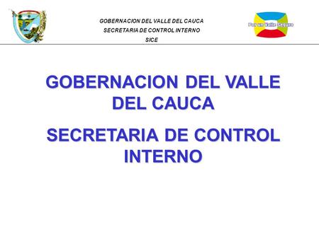 GOBERNACION DEL VALLE DEL CAUCA SECRETARIA DE CONTROL INTERNO SICE GOBERNACION DEL VALLE DEL CAUCA SECRETARIA DE CONTROL INTERNO.