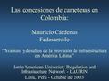 Las concesiones de carreteras en Colombia: Mauricio Cárdenas Fedesarrollo “Avances y desafíos de la provisión de infraestructura en América Látina” Latin.