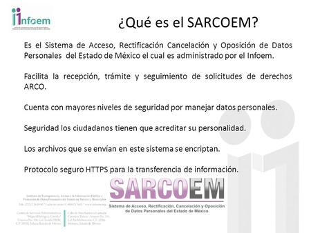 ¿Qué es el SARCOEM? Es el Sistema de Acceso, Rectificación Cancelación y Oposición de Datos Personales del Estado de México el cual es administrado por.