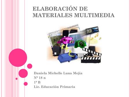 ELABORACIÓN DE MATERIALES MULTIMEDIA Daniela Michelle Luna Mejía N° 18 n 1° B Lic. Educación Primaria.