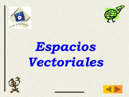 Espacios Vectoriales Las primeras ideas que condujeron a los espacios vectoriales modernos se remontan al siglo XVII. Alrededor de 1636, Descartes y.