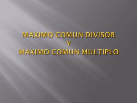 MAXIMO COMUN DIVISOR Y MAXIMO COMUN MULTIPLO