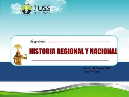Arql Luis Chero Zurita Tutor Virtual HISTORIA REGIONAL Y NACIONAL Asignatura:
