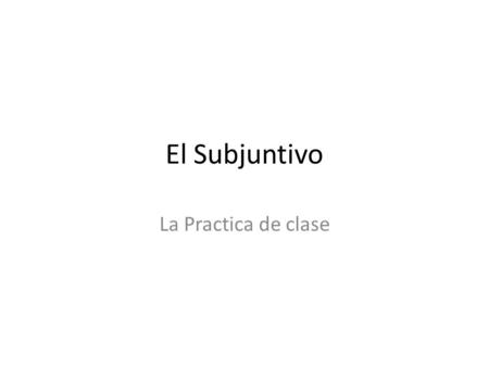 El Subjuntivo La Practica de clase. Sentence writing using the Subjunctive.