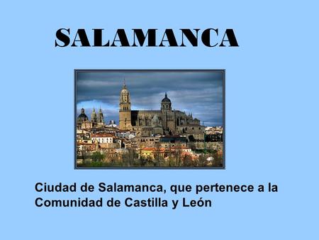 SALAMANCA Ciudad de Salamanca, que pertenece a la Comunidad de Castilla y León.